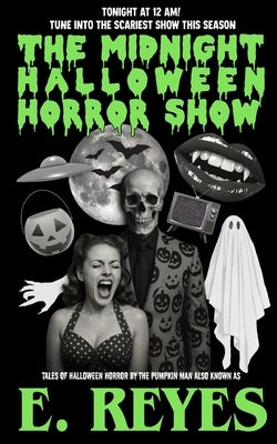 The Midnight Halloween Horror Show: Tales of Halloween Horror by Reyes, E.