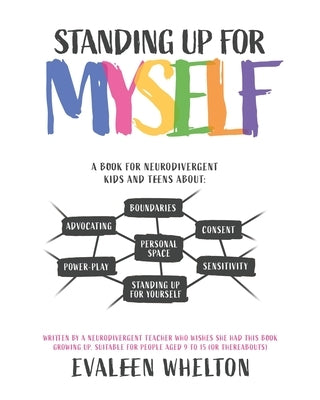 Standing Up for Myself: An empowering book for Neurodivergent kids and teens about boundaries, sensitivity, personal space, consent, power play and se by Whelton, Evaleen