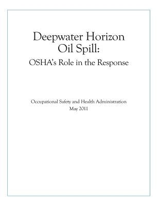 Deepwater Horizon Oil Spill: OSHA's Role in the Response by U. S. Department of Labor