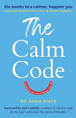 The Calm Code: Transform Your Mind, Change Your Life by White, Annie