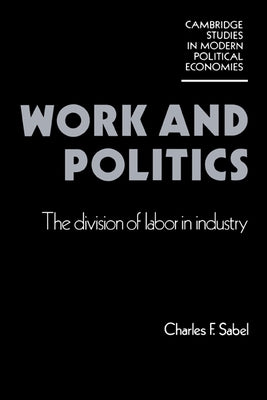 Work and Politics: The Division of Labour in Industry by Sabel, Charles F.