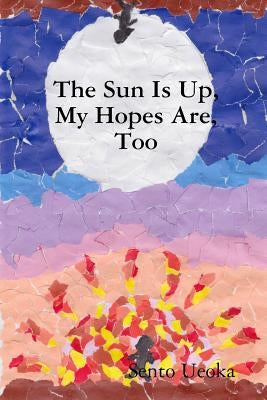 The Sun Is Up, My Hopes Are, Too by Ueoka, Sento