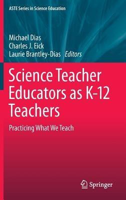 Science Teacher Educators as K-12 Teachers: Practicing What We Teach by Dias, Michael