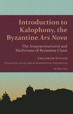 Introduction to Kalophony, the Byzantine Ars Nova: The Anagrammatismoi and Mathēmata of Byzantine Chant by Gothóni, René