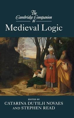 The Cambridge Companion to Medieval Logic by Dutilh Novaes, Catarina