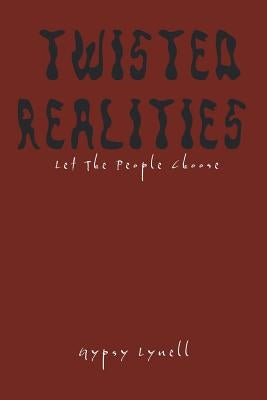 Twisted Realities: Let the People Choose by Lynell, Gypsy