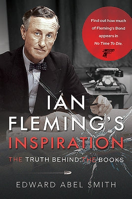 Ian Fleming's Inspiration: The Truth Behind the Books by Abel Smith, Edward