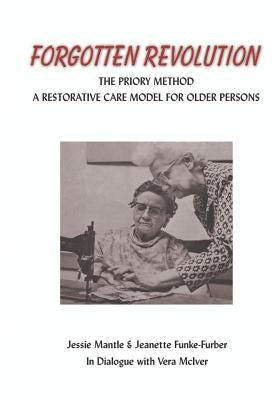 The Forgotten Revolution: The Priory Method: A Restorative Care Model for Older Persons by Mantle, Jessie