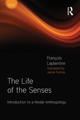 The Life of the Senses: Introduction to a Modal Anthropology by Laplantine, François