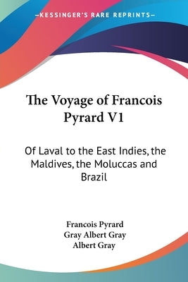 The Voyage of Francois Pyrard V1: Of Laval to the East Indies, the Maldives, the Moluccas and Brazil by Pyrard, Francois