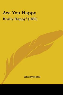 Are You Happy: Really Happy? (1882) by Anonymous