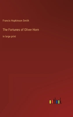 The Fortunes of Oliver Horn: in large print by Smith, Francis Hopkinson