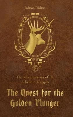 The Quest for the Golden Plunger: The Misadventures of the Adventure Rangers by Dickert, Jackson