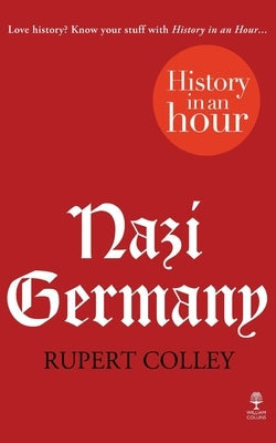 Nazi Germany: History in an Hour by Colley, Rupert
