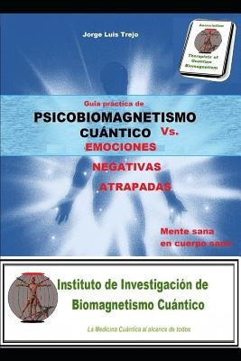 Psicobiomagnetismo cuántico Vs las Emociones Negativas Atrapadas: Guía práctica de la mente sana en cuerpo sano by Trejo, Jorge Luis