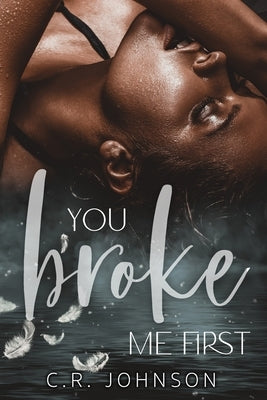 You Broke Me First by Johnson, C. R.
