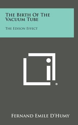 The Birth Of The Vacuum Tube: The Edison Effect by D'Humy, Fernand Emile
