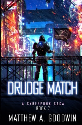 Drudge Match: A Cyberpunk Saga (Book 7) by Goodwin, Matthew a.