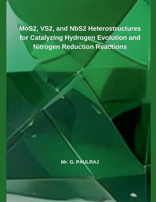 MoS2, VS2, and NbS2 Heterostructures for Catalyzing Hydrogen Evolution and Nitrogen Reduction Reactions by Paulraj, G.