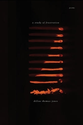 A Study of Frustration: Poems by Jones, Dillon T.