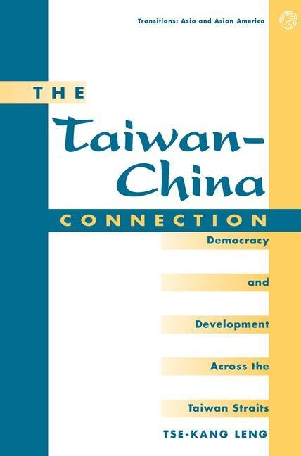 The Taiwan-china Connection: Democracy And Development Across The Taiwan Straits by Leng, Tse-Kang