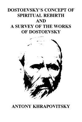 Dostoevsky's Concept of Spiritual Rebirth and a Survey of the Works of Dostoevsk by Khrapovitsky, Antony
