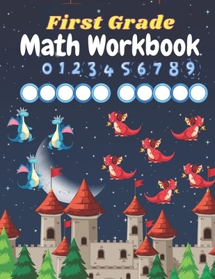 First Grade Math Workbook: Math Practice Workbook 1st Grade, Countng Numbers, Comparing Numbers, Addition, Subtraction, Fractions, Money, Time, G by House, Sun