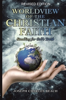 Worldview of the Christian Faith (Revised Edition): Standing for God's Truth by Beach, Joseph