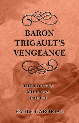 Baron Trigault's Vengeance (The Count's Millions Part II) by Gaboriau, Émile
