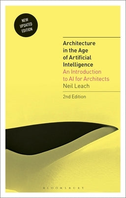 Architecture in the Age of Artificial Intelligence: An Introduction to AI for Architects by Leach, Neil