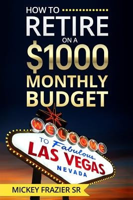 How to Retire on a $1000 Monthly Budget by Frazier DD, Mickey