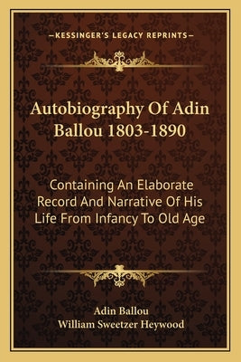 Autobiography Of Adin Ballou 1803-1890: Containing An Elaborate Record And Narrative Of His Life From Infancy To Old Age by Ballou, Adin