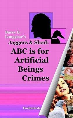 Jaggers & Shad: ABC Is For Artificial Beings Crimes by Longyear, Barry B.