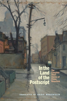 In the Land of the PostScript: The Complete Short Stories of Chava Rosenfarb by Rosenfarb, Chava