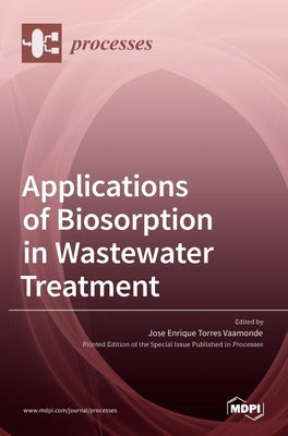 Applications of Biosorption in Wastewater Treatment by Enrique Torres Vaamonde, Jos´e
