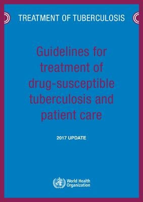 Guidelines for Treatment of Drug-Susceptible Tuberculosis and Patient Care: 2017 Update by World Health Organization