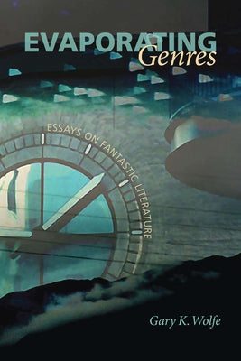 Evaporating Genres: Essays on Fantastic Literature by Wolfe, Gary K.