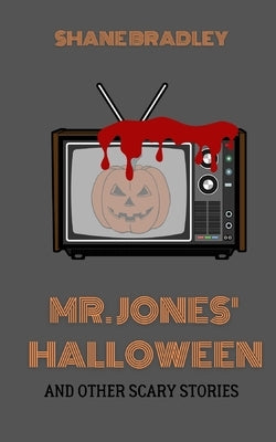 Mr. Jones' Halloween and Other Scary Stories by Bradley, Shane