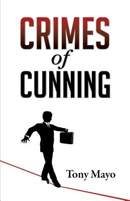 Crimes of Cunning: A comedy of personal and political transformation in the deteriorating American workplace. by Mayo, Tony