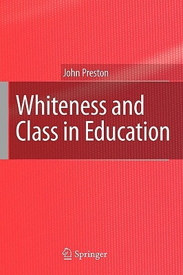 Whiteness and Class in Education by Preston, John