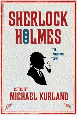 Sherlock Holmes: The American Years: The American Years by Kurland, Michael