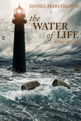 The Water of Life (Uisge beatha) by Marchildon, Daniel