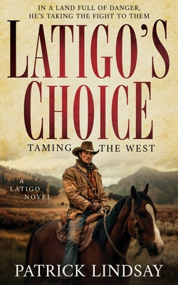 Latigo's Choice: Taming the West by Lindsay, Patrick