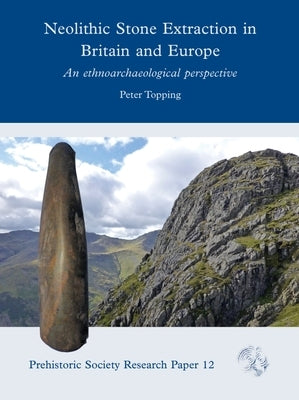 Neolithic Stone Extraction in Britain and Europe: An Ethnoarchaeological Perspective by Topping, Peter