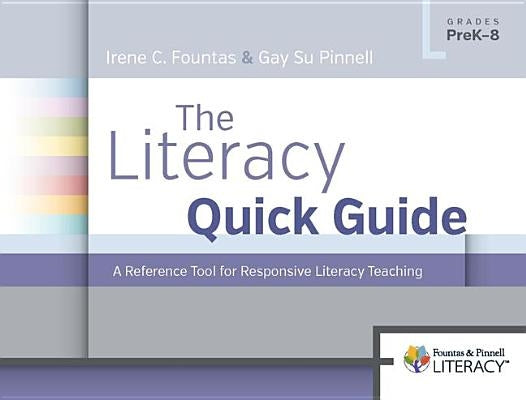 The Literacy Quick Guide: A Reference Tool for Responsive Literacy Teaching by Fountas, Irene