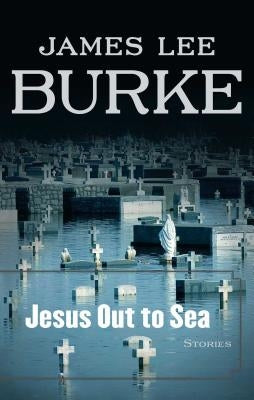 Jesus Out to Sea by Burke, James Lee