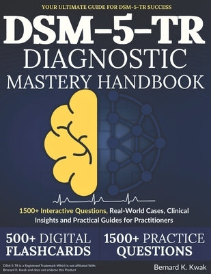 DSM-5-TR Diagnostic Mastery Handbook: 1500+ Interactive Questions, Real-World Cases, Clinical Insights and Practical Guides for Practitioners by Kwak, Bernard K.