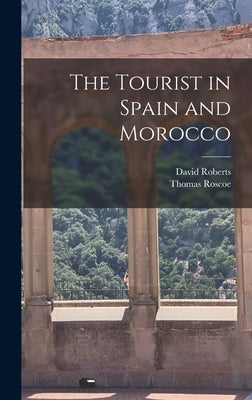 The Tourist in Spain and Morocco by Roscoe, Thomas