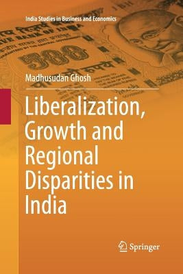 Liberalization, Growth and Regional Disparities in India by Ghosh, Madhusudan
