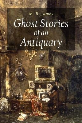 Ghost Stories of an Antiquary by James, M. R.